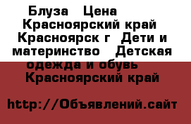 Блуза › Цена ­ 400 - Красноярский край, Красноярск г. Дети и материнство » Детская одежда и обувь   . Красноярский край